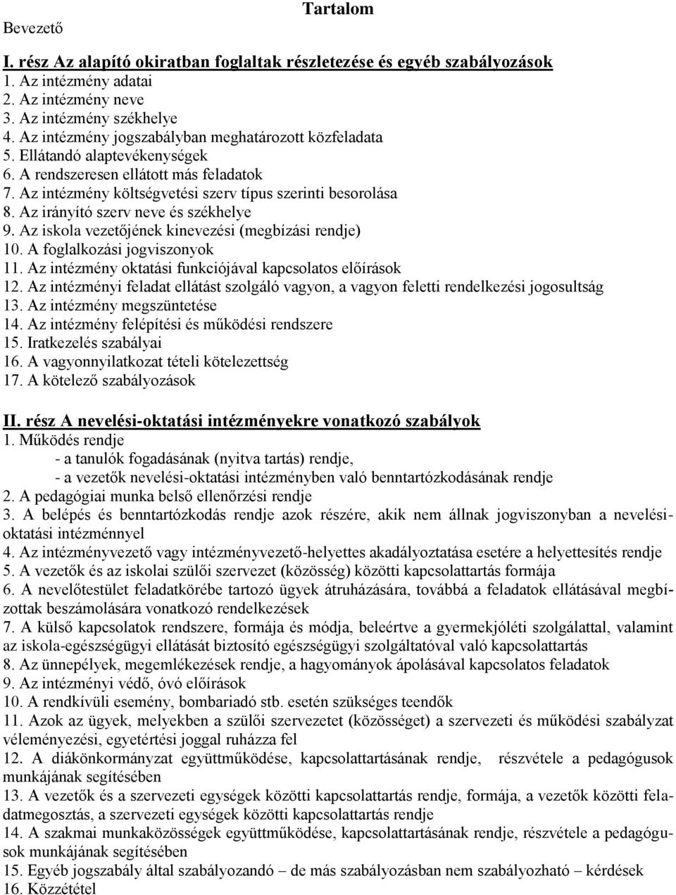 Az irányító szerv neve és székhelye 9. Az iskola vezetőjének kinevezési (megbízási rendje) 10. A foglalkozási jogviszonyok 11. Az intézmény oktatási funkciójával kapcsolatos előírások 12.