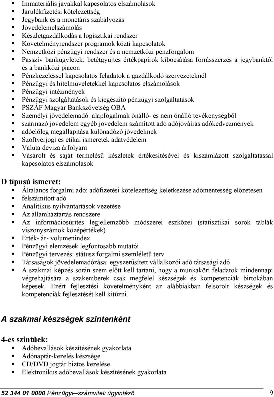 Pénzkezeléssel kapcsolatos feladatok a gazdálkodó szervezeteknél Pénzügyi és hitelműveletekkel kapcsolatos elszámolások Pénzügyi intézmények Pénzügyi szolgáltatások és kiegészítő pénzügyi