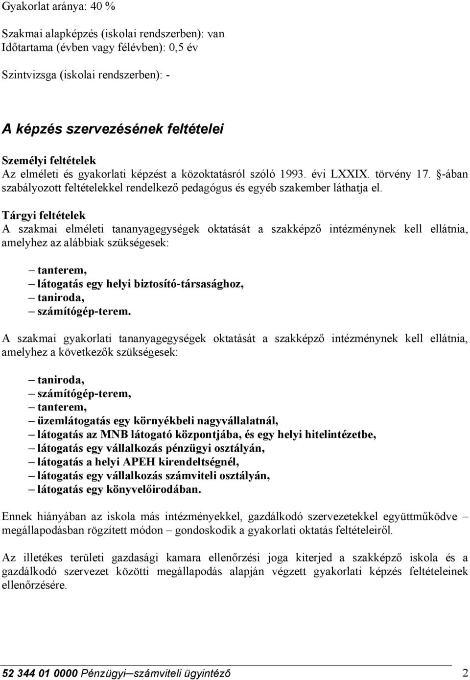 Tárgyi feltételek A szakmai elméleti tananyagegységek oktatását a szakképző intézménynek kell ellátnia, amelyhez az alábbiak szükségesek: tanterem, látogatás egy helyi biztosító-társasághoz,