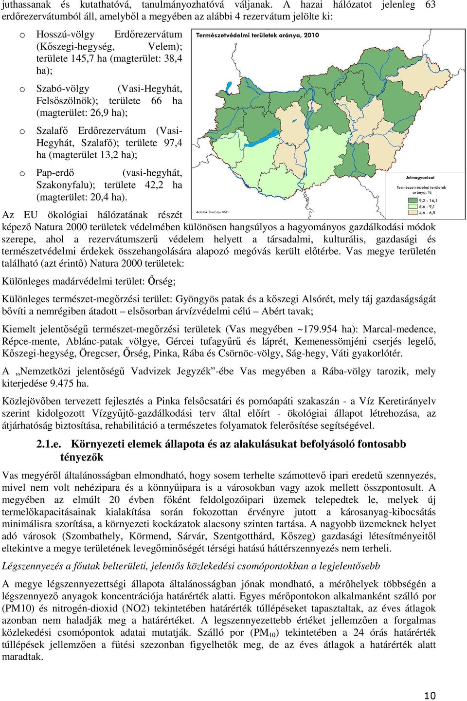 ha); Szabó-völgy (Vasi-Hegyhát, Felsőszölnök); területe 66 ha (magterület: 26,9 ha); Szalafő Erdőrezervátum (Vasi- Hegyhát, Szalafő); területe 97,4 ha (magterület 13,2 ha); Pap-erdő (vasi-hegyhát,