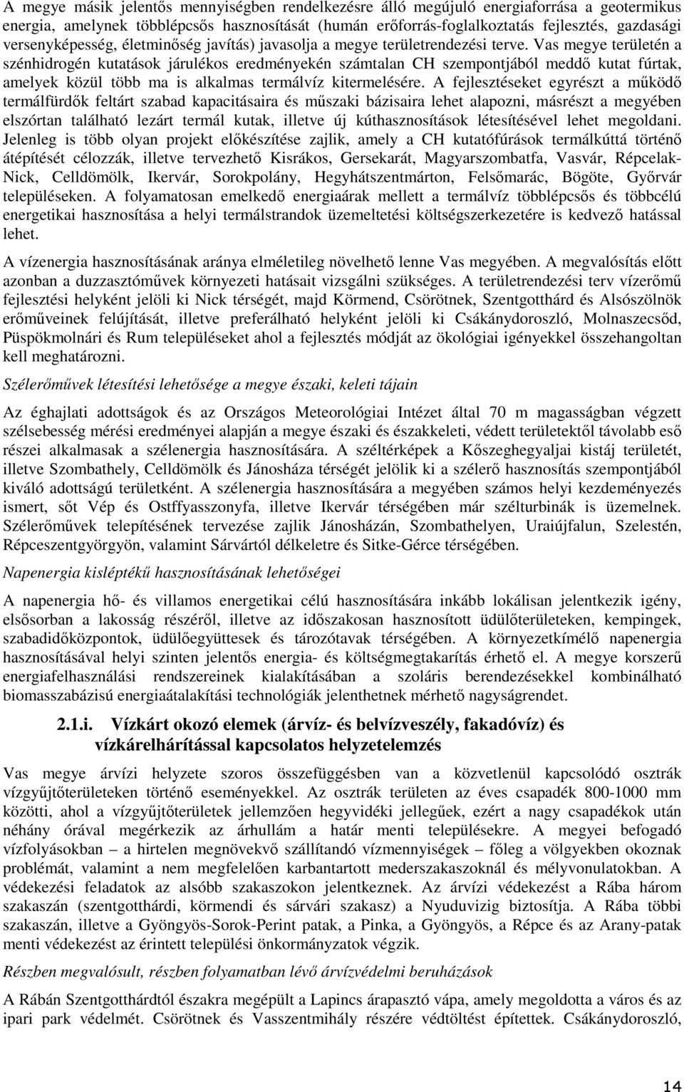 Vas megye területén a szénhidrgén kutatásk járuléks eredményekén számtalan CH szempntjából meddő kutat fúrtak, amelyek közül több ma is alkalmas termálvíz kitermelésére.