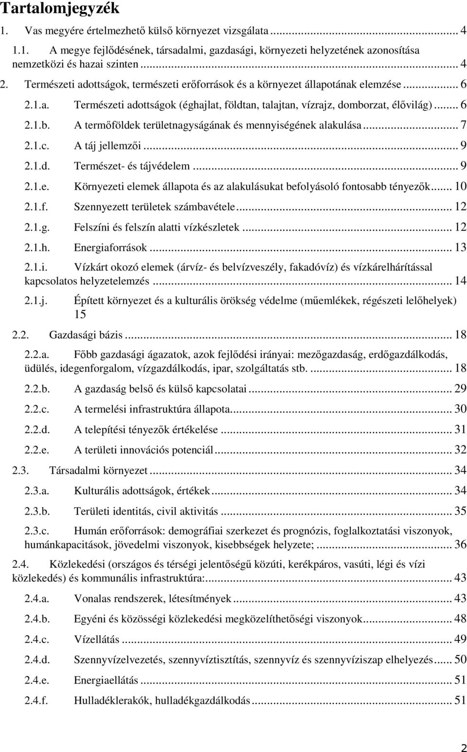 zat, élővilág)... 6 2.1.b. A termőföldek területnagyságának és mennyiségének alakulása... 7 2.1.c. A táj jellemzői... 9 2.1.d. Természet- és tájvédelem... 9 2.1.e. Környezeti elemek állapta és az alakulásukat beflyásló fntsabb tényezők.