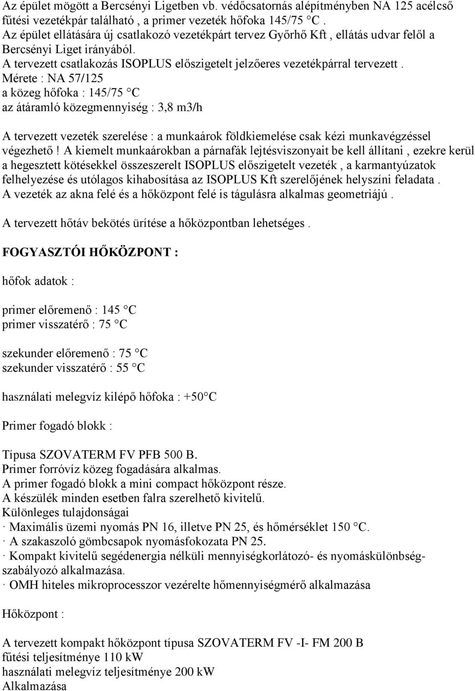 Mérete : NA 57/125 a közeg hőfoka : 145/75 C az átáramló közegmennyiség : 3,8 m3/h A tervezett vezeték szerelése : a munkaárok földkiemelése csak kézi munkavégzéssel végezhető!