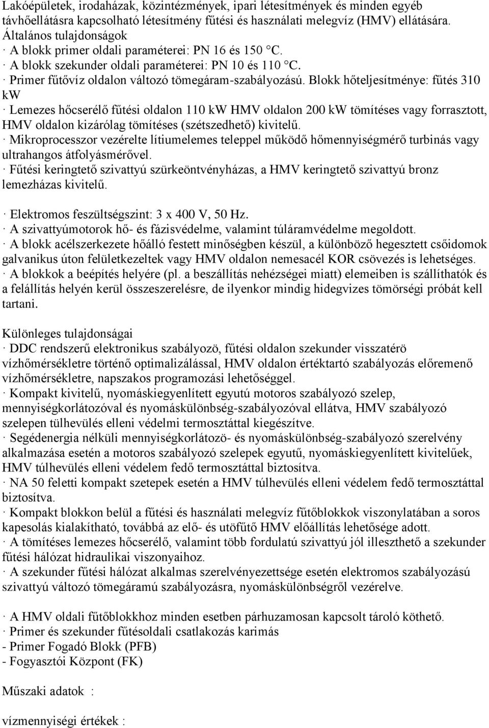 Blokk hőteljesítménye: fűtés 310 kw Lemezes hőcserélő fűtési oldalon 110 kw HMV oldalon 200 kw tömítéses vagy forrasztott, HMV oldalon kizárólag tömítéses (szétszedhető) kivitelű.