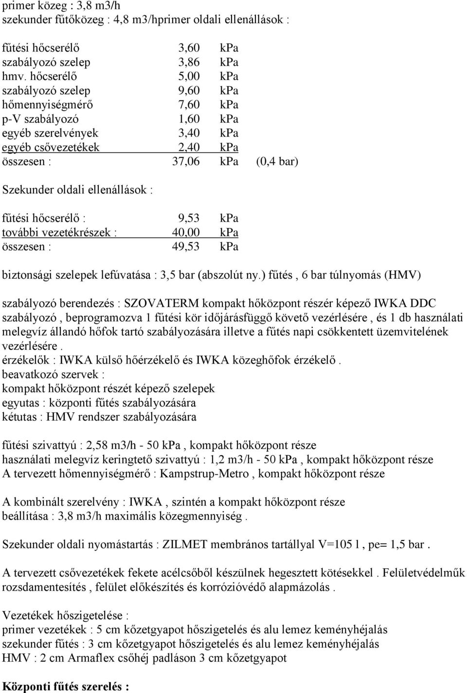 ellenállások : fűtési hőcserélő : 9,53 kpa további vezetékrészek : 40,00 kpa összesen : 49,53 kpa biztonsági szelepek lefúvatása : 3,5 bar (abszolút ny.