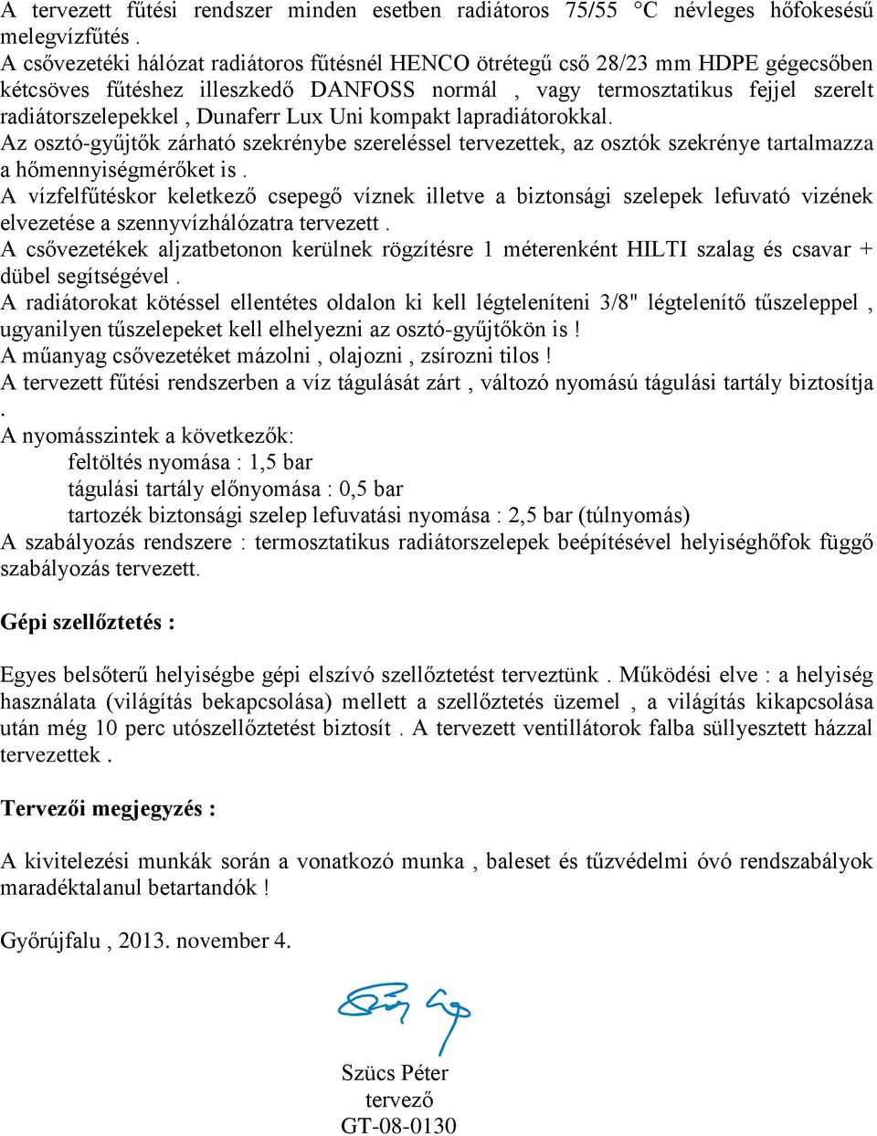 Lux Uni kompakt lapradiátorokkal. Az osztó-gyűjtők zárható szekrénybe szereléssel tervezettek, az osztók szekrénye tartalmazza a hőmennyiségmérőket is.