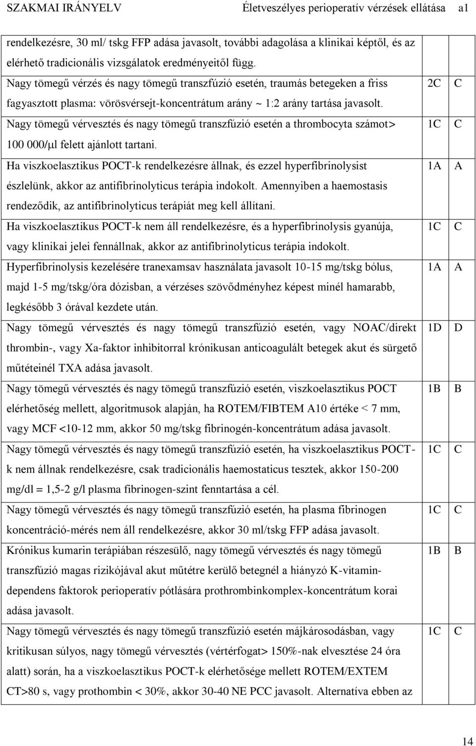 Nagy tömegű vérvesztés és nagy tömegű transzfúzió esetén a thrombocyta számot> 100 000/ l felett ajánlott tartani.