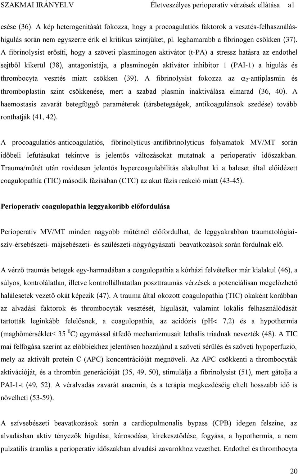 thrombocyta vesztés miatt csökken (39). A fibrinolysist fokozza az 2 -antiplasmin és thromboplastin szint csökkenése, mert a szabad plasmin inaktiválása elmarad (36, 40).