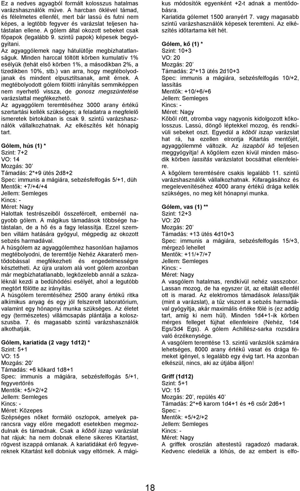 szintű papok) képesek begyógyítani. Az agyaggólemek nagy hátulütője megbízhatatlanságuk.