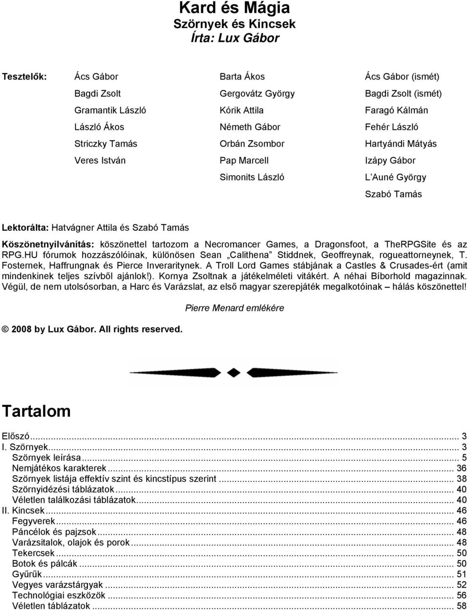 Köszönetnyilvánítás: köszönettel tartozom a Necromancer Games, a Dragonsfoot, a TheRPGSite és az RPG.HU fórumok hozzászólóinak, különösen Sean Calithena Stiddnek, Geoffreynak, rogueattorneynek, T.