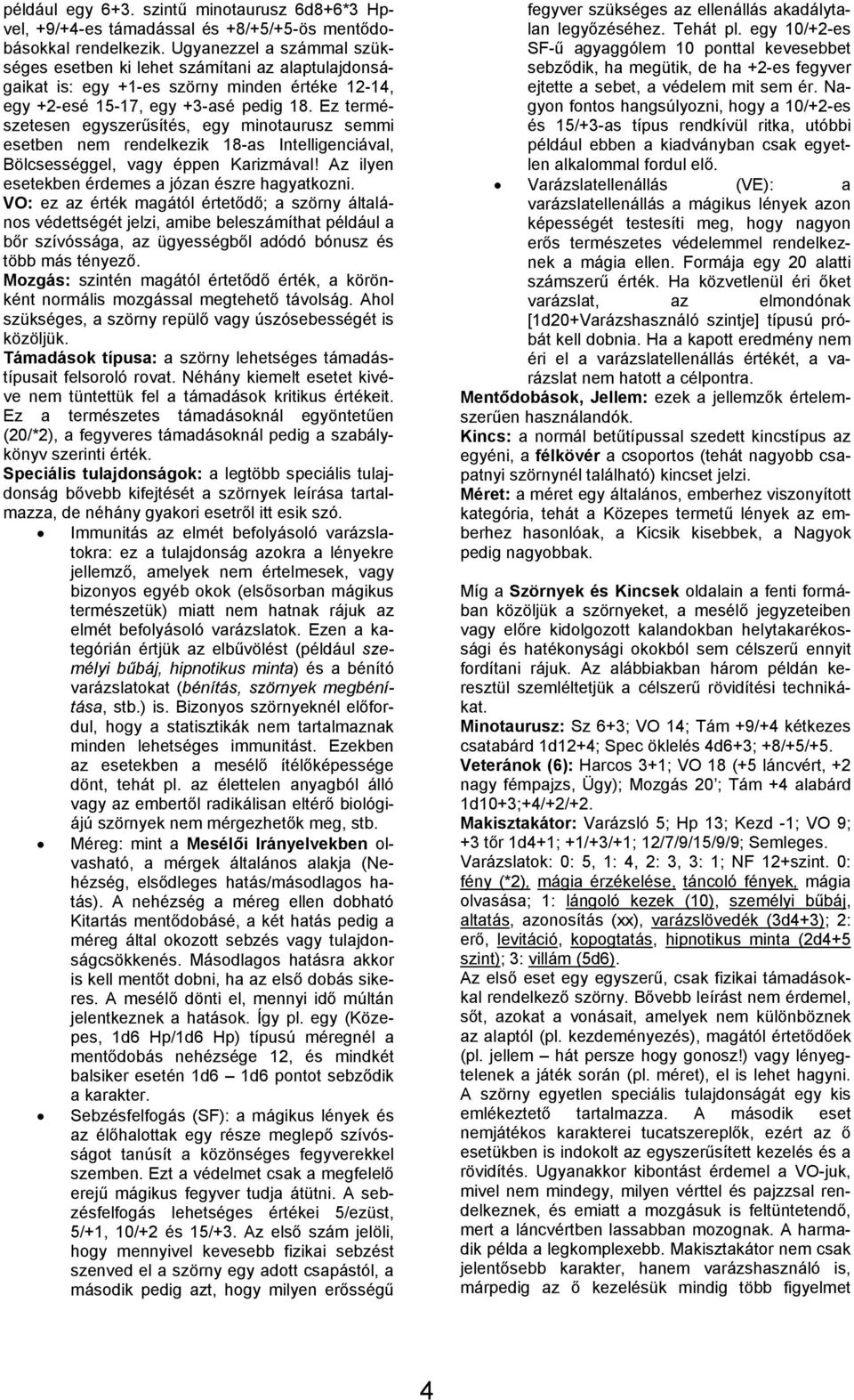 Ez termé szetesen egyszerűsítés, egy minotaurusz semmi esetben nem rendelkezik 18as Intelligenciával, Bölcsességgel, vagy éppen Karizmával! Az ilyen esetekben érdemes a józan észre hagyatkozni.