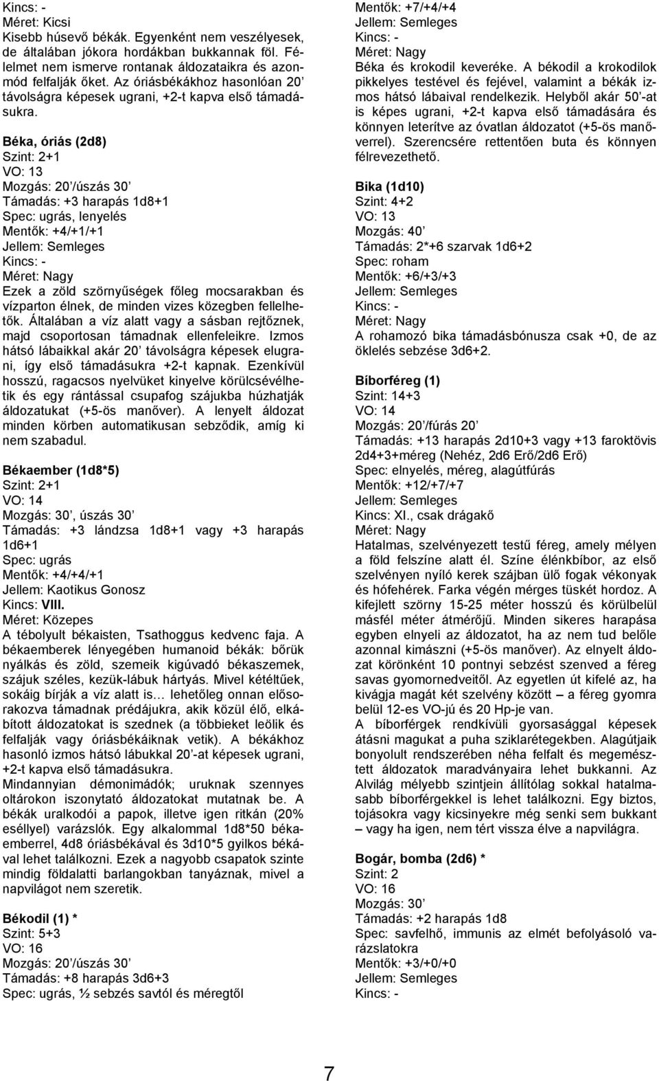 Béka, óriás (2d8) Szint: 2+1 VO: 13 Mozgás: 20 /úszás 30 Támadás: +3 harapás 1d8+1 Spec: ugrás, lenyelés Mentők: +4/+1/+1 Ezek a zöld szörnyűségek főleg mocsarakban és vízparton élnek, de minden