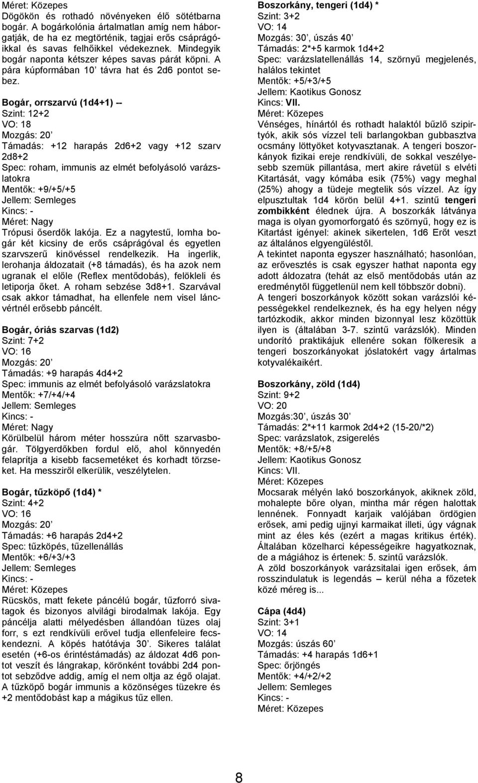 Bogár, orrszarvú (1d4+1) Szint: 12+2 VO: 18 Mozgás: 20 Támadás: +12 harapás 2d6+2 vagy +12 szarv 2d8+2 Spec: roham, immunis az elmét befolyásoló varázs és ha azok nem latokra Mentők: +9/+5/+5 Trópusi