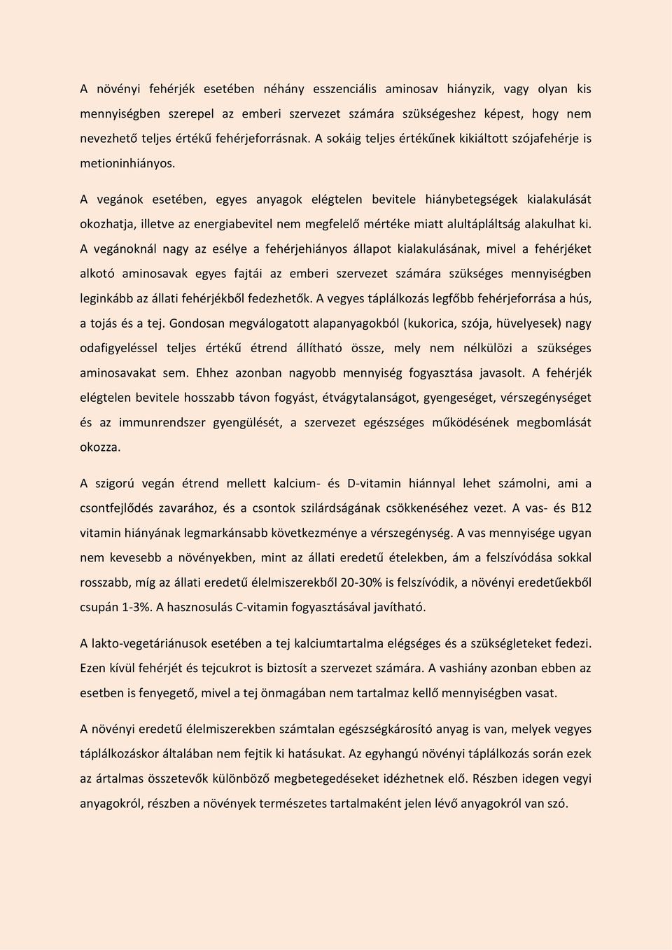 A vegánok esetében, egyes anyagok elégtelen bevitele hiánybetegségek kialakulását okozhatja, illetve az energiabevitel nem megfelelő mértéke miatt alultápláltság alakulhat ki.