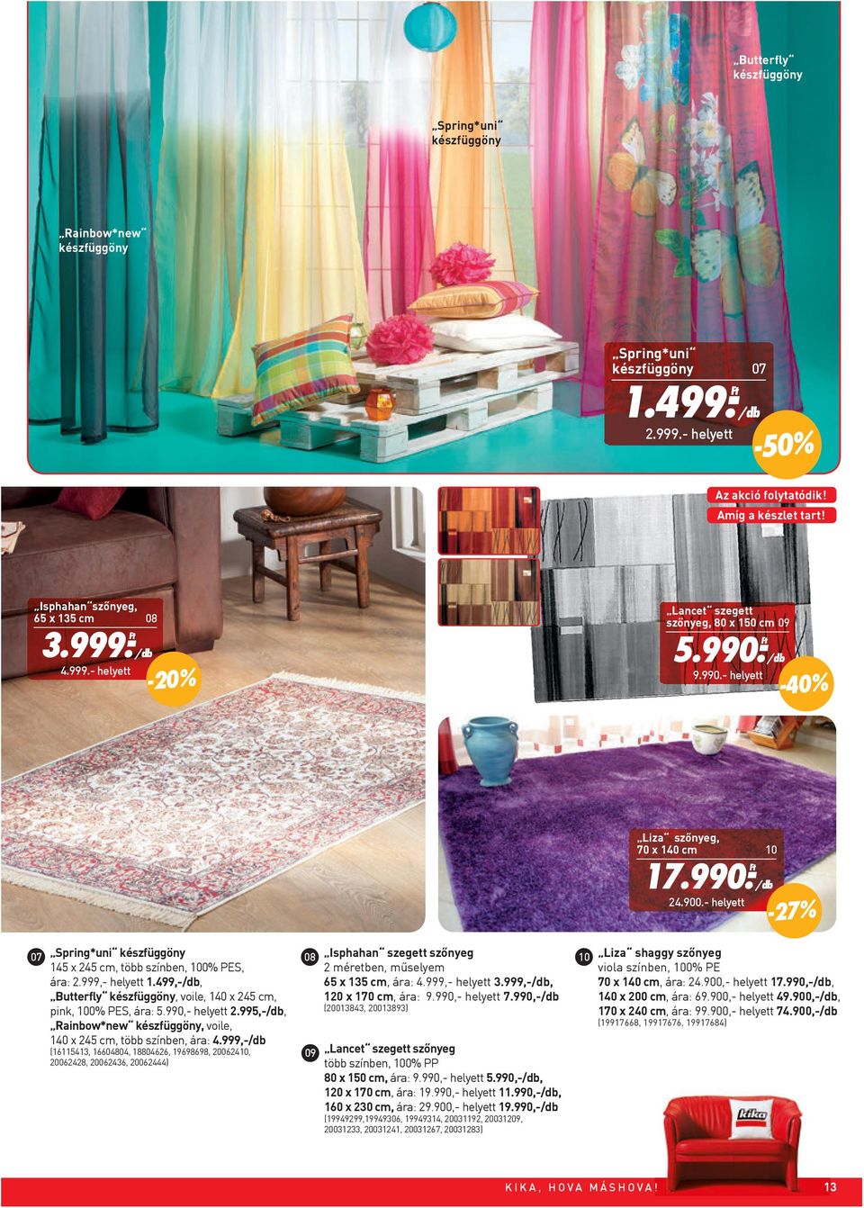 - Ft /db 9.990.- helyett -40% Liza szőnyeg, 70 x 140 cm 10 07 Spring*uni készfüggöny 145 x 245 cm, több színben, 100% PES, ára: 2.999,- helyett 1.