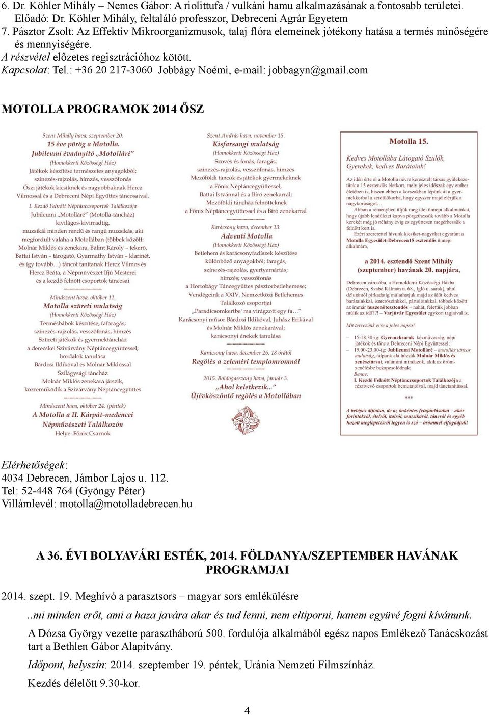 : +36 20 217-3060 Jobbágy Noémi, e-mail: jobbagyn@gmail.com MOTOLLA PROGRAMOK 2014 ŐSZ Elérhetőségek: 4034 Debrecen, Jámbor Lajos u. 112.