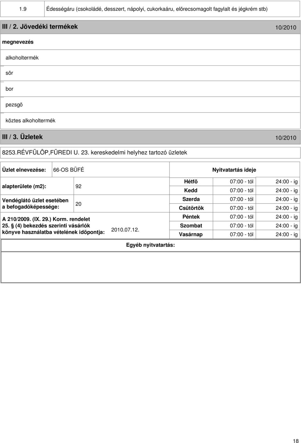 kereskedelmi helyhez tartozó üzletek Üzlet elnevezése: 66-OS BÜFÉ Nyitvatartás ideje alapterülete (m2): 92 Hétfõ Kedd 07:00 - tól 24:00 - ig 07:00 - tól 24:00 - ig Vendéglátó üzlet