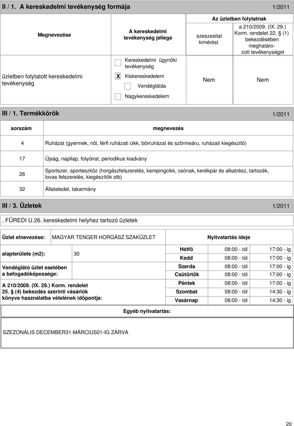 Termékkörök 1/2011 sorszám 4 Ruházat (gyermek, nõi, férfi ruházati cikk, bõrruházat és szõrmeáru, ruházati kiegészítõ) 17 Újság, napilap, folyóirat, periodikus kiadvány 26 Sportszer, sporteszköz
