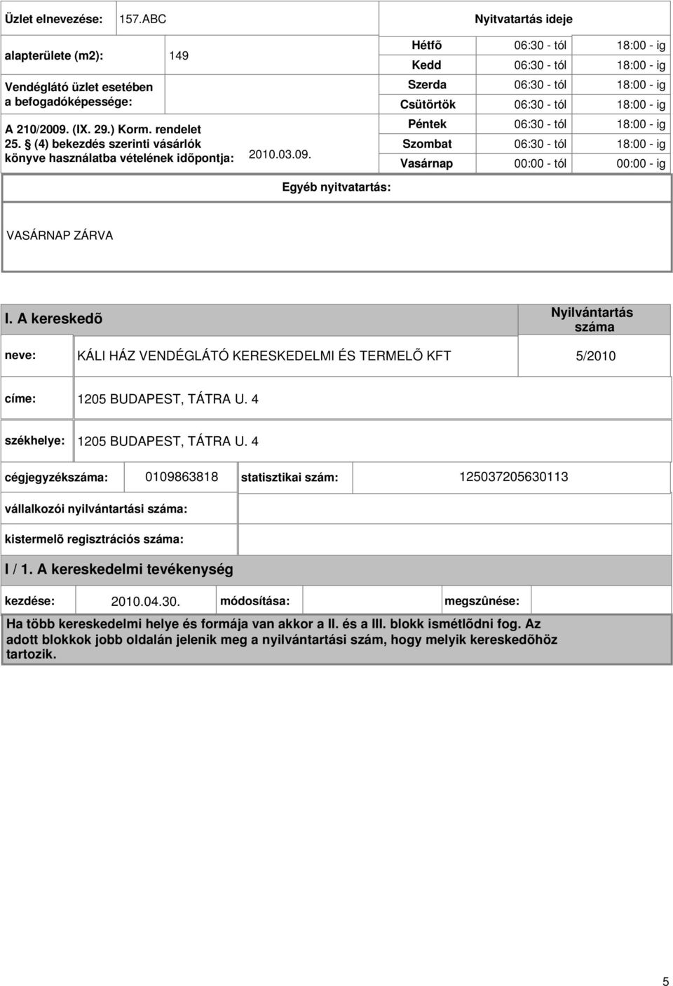 Egyéb nyitvatartás: Hétfõ Kedd Szerda Csütörtök Péntek Szombat Vasárnap 06:30 - tól 18:00 - ig 06:30 - tól 18:00 - ig 06:30 - tól 18:00 - ig 06:30 - tól 18:00 - ig 06:30 - tól 18:00 - ig 06:30 - tól
