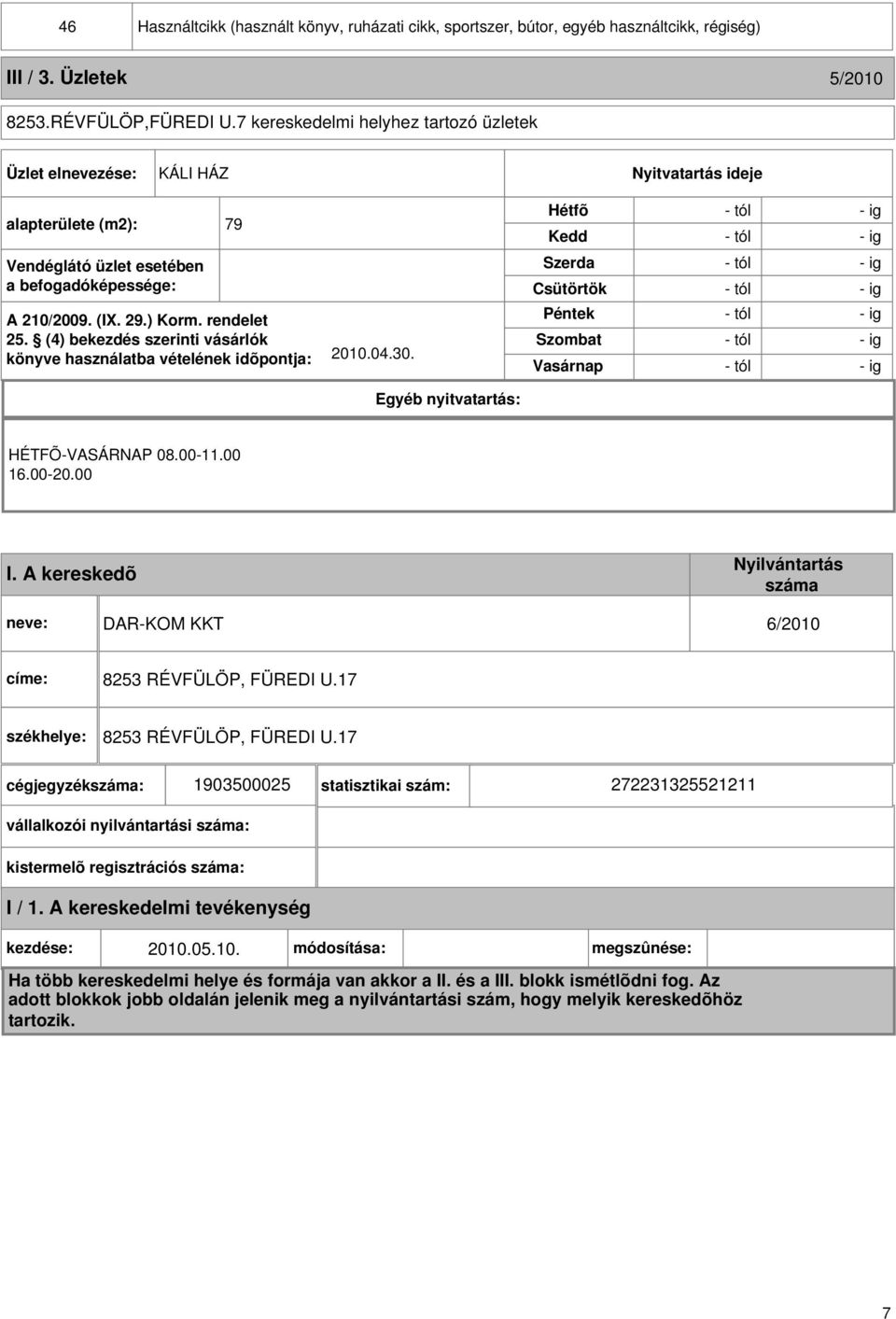 (4) bekezdés szerinti vásárlók könyve használatba vételének idõpontja: 2010.04.30.