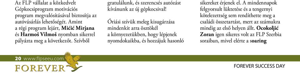 Óriási szívük meleg kisugárzása mindenkit arra ösztökél a környezetükben, hogy lépjenek nyomdokaikba, és hozzájuk hasonló sikereket érjenek el.