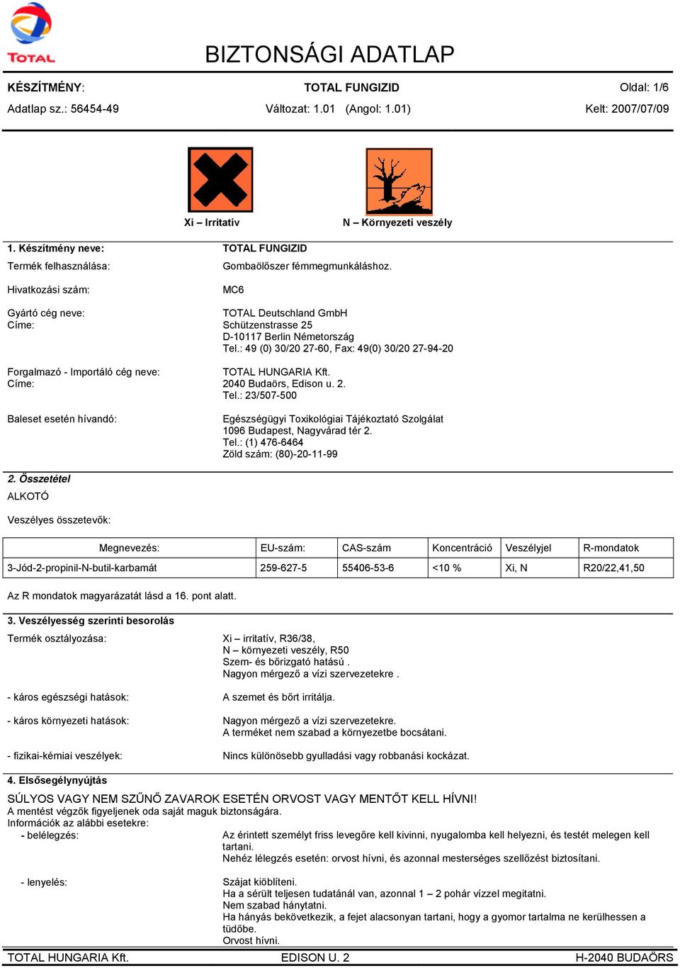 : 49 (0) 30/20 27-60, Fax: 49(0) 30/20 27-94-20 TOTAL HUNGARIA Kft. 2040 Budaörs, Edison u. 2. Tel.: 23/507-500 Egészségügyi Toxikológiai Tájékoztató Szolgálat 1096 Budapest, Nagyvárad tér 2. Tel.: (1) 476-6464 Zöld szám: (80)-20-11-99 2.