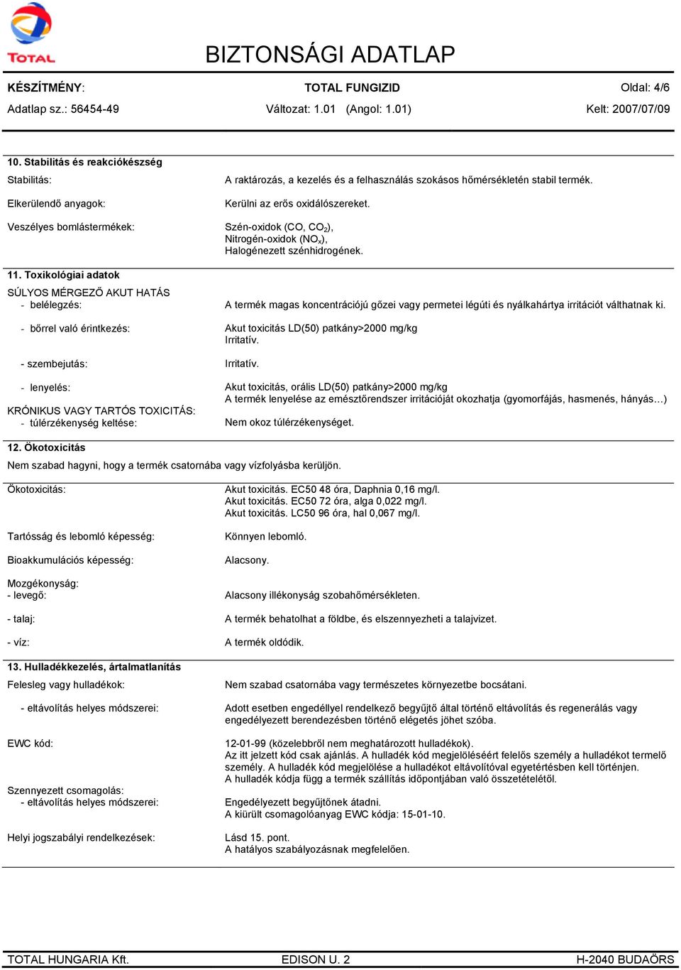 felhasználás szokásos hőmérsékletén stabil termék. Kerülni az erős oxidálószereket. Szén-oxidok (CO, CO 2 ), Nitrogén-oxidok (NO x ), Halogénezett szénhidrogének.