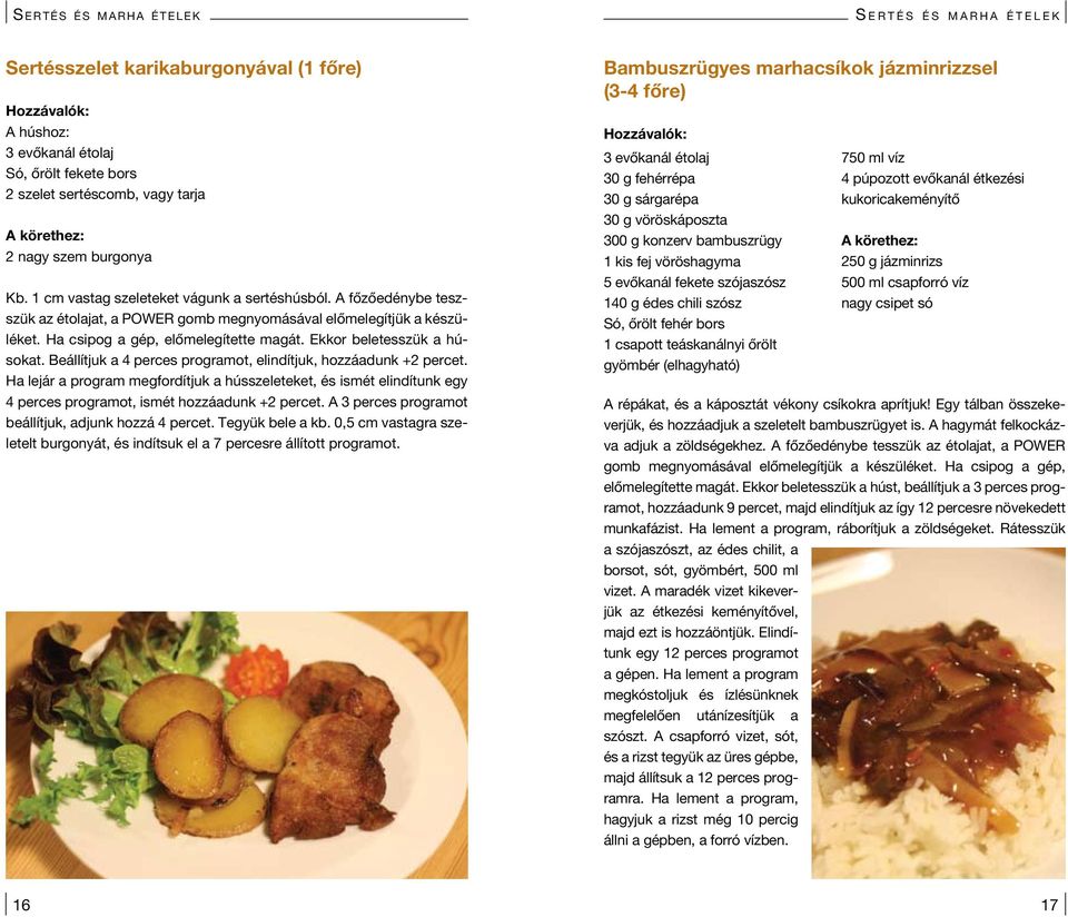 Ha csipog a gép, elômelegítette magát. Ekkor beletesszük a húsokat. Beállítjuk a 4 perces programot, elindítjuk, hozzáadunk +2 percet.
