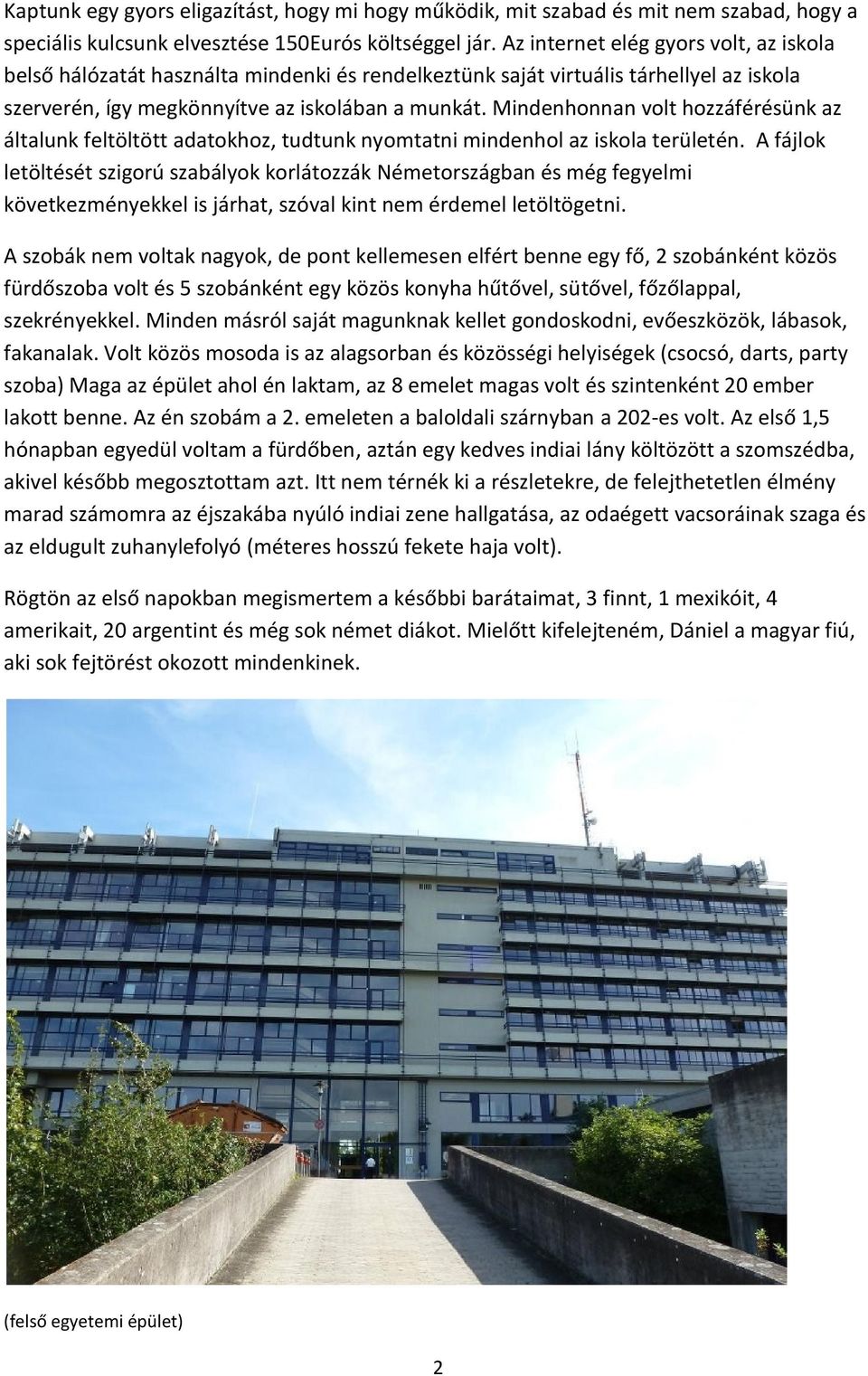 Mindenhonnan volt hozzáférésünk az általunk feltöltött adatokhoz, tudtunk nyomtatni mindenhol az iskola területén.