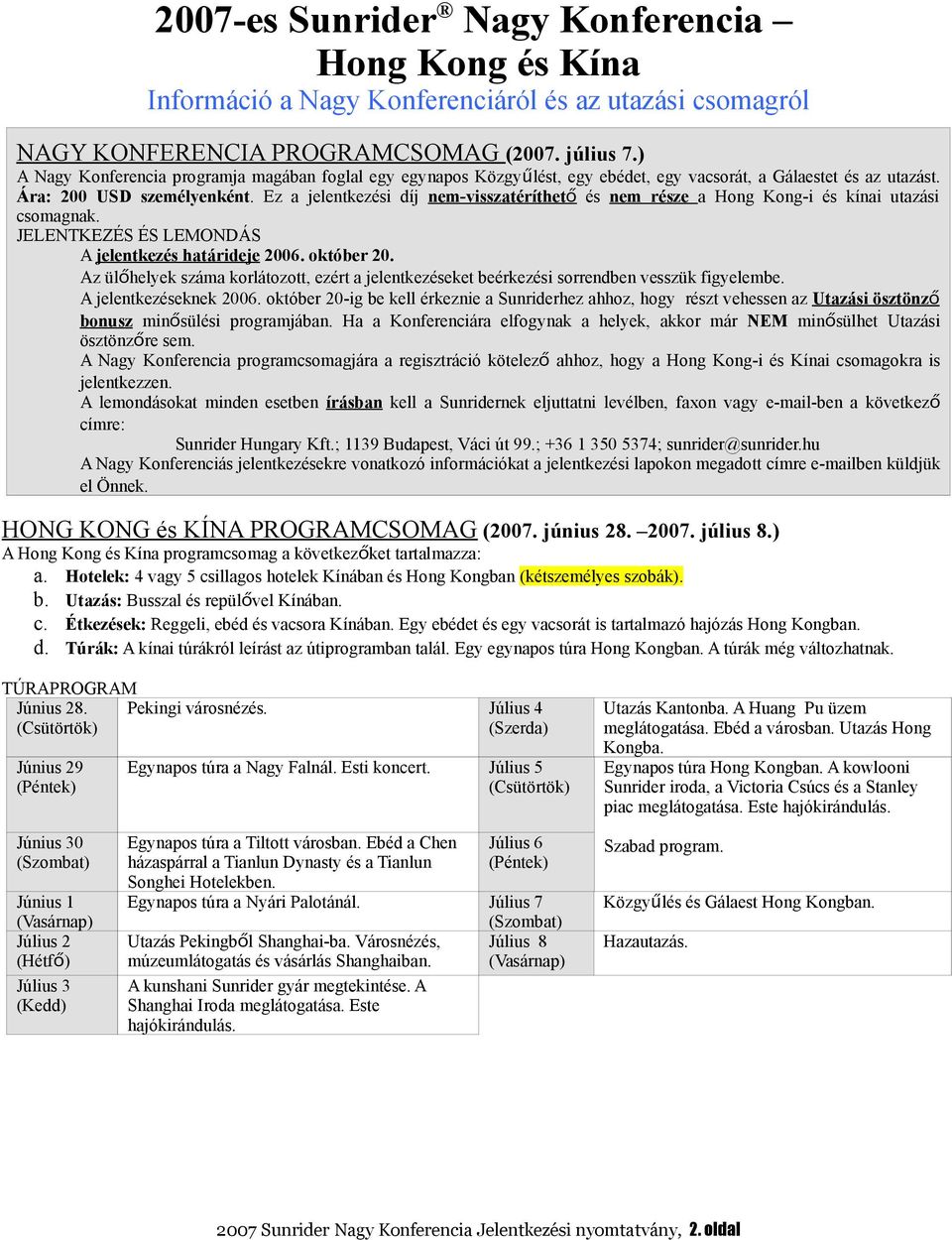 Ez a jelentkezési díj nem-visszatéríthető és nem része a Hong Kong-i és kínai utazási csomagnak. JELENTKEZÉS ÉS LEMONDÁS A jelentkezés határideje 2006. október 20.