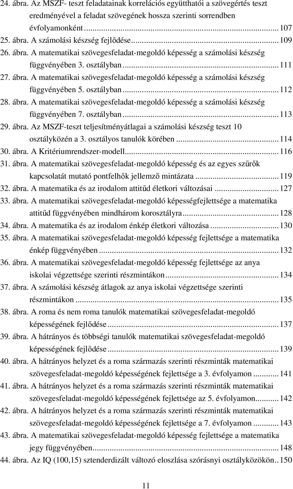 osztályban... 112 28. ábra. A matematikai szövegesfeladat-megoldó képesség a számolási készség függvényében 7. osztályban... 113 29. ábra. Az MSZF-teszt teljesítményátlagai a számolási készség teszt 10 osztályközén a 3.