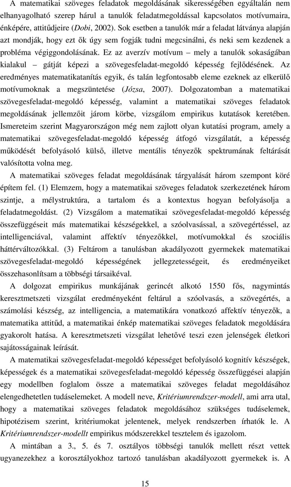 Ez az averzív motívum mely a tanulók sokaságában kialakul gátját képezi a szövegesfeladat-megoldó képesség fejlődésének.