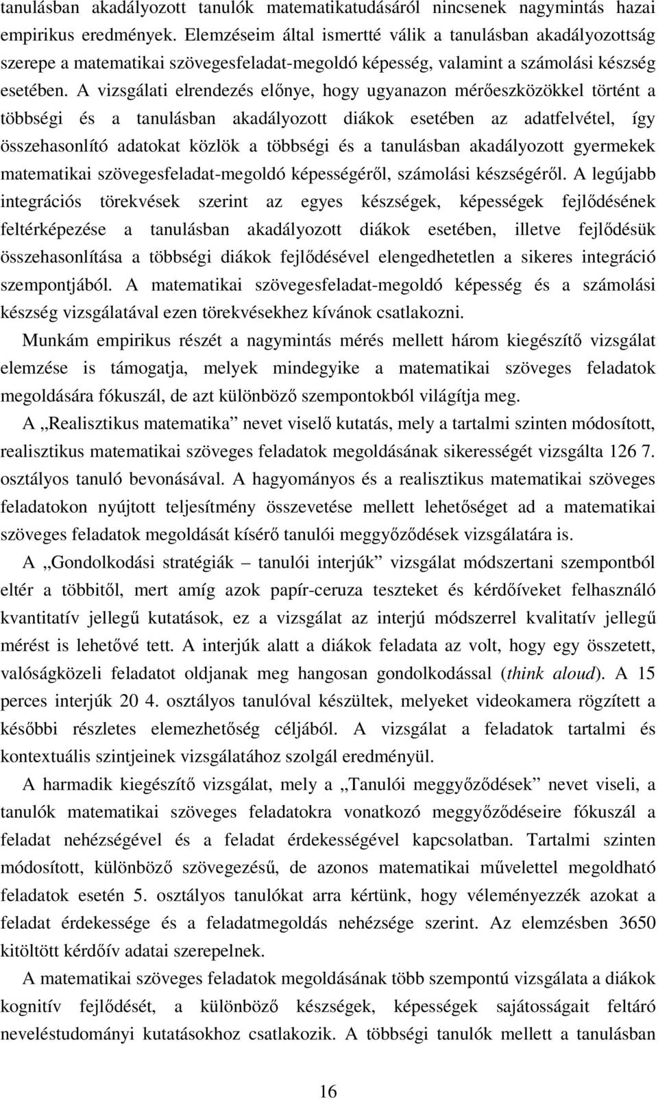 A vizsgálati elrendezés előnye, hogy ugyanazon mérőeszközökkel történt a többségi és a tanulásban akadályozott diákok esetében az adatfelvétel, így összehasonlító adatokat közlök a többségi és a