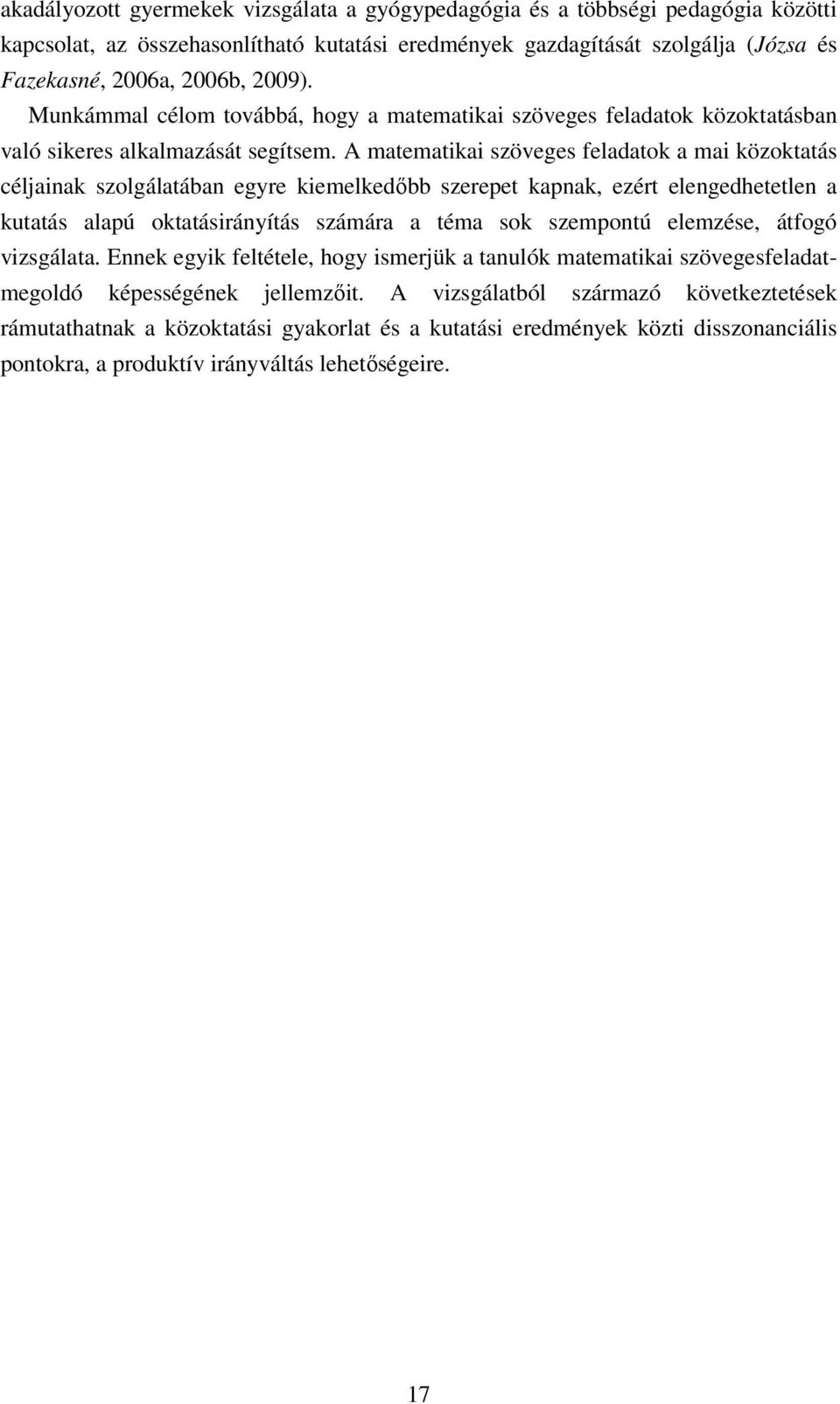 A matematikai szöveges feladatok a mai közoktatás céljainak szolgálatában egyre kiemelkedőbb szerepet kapnak, ezért elengedhetetlen a kutatás alapú oktatásirányítás számára a téma sok szempontú