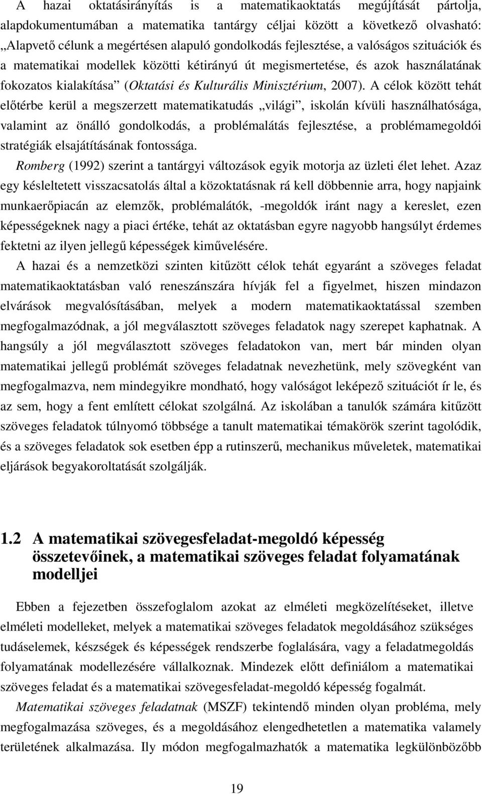 A célok között tehát előtérbe kerül a megszerzett matematikatudás világi, iskolán kívüli használhatósága, valamint az önálló gondolkodás, a problémalátás fejlesztése, a problémamegoldói stratégiák