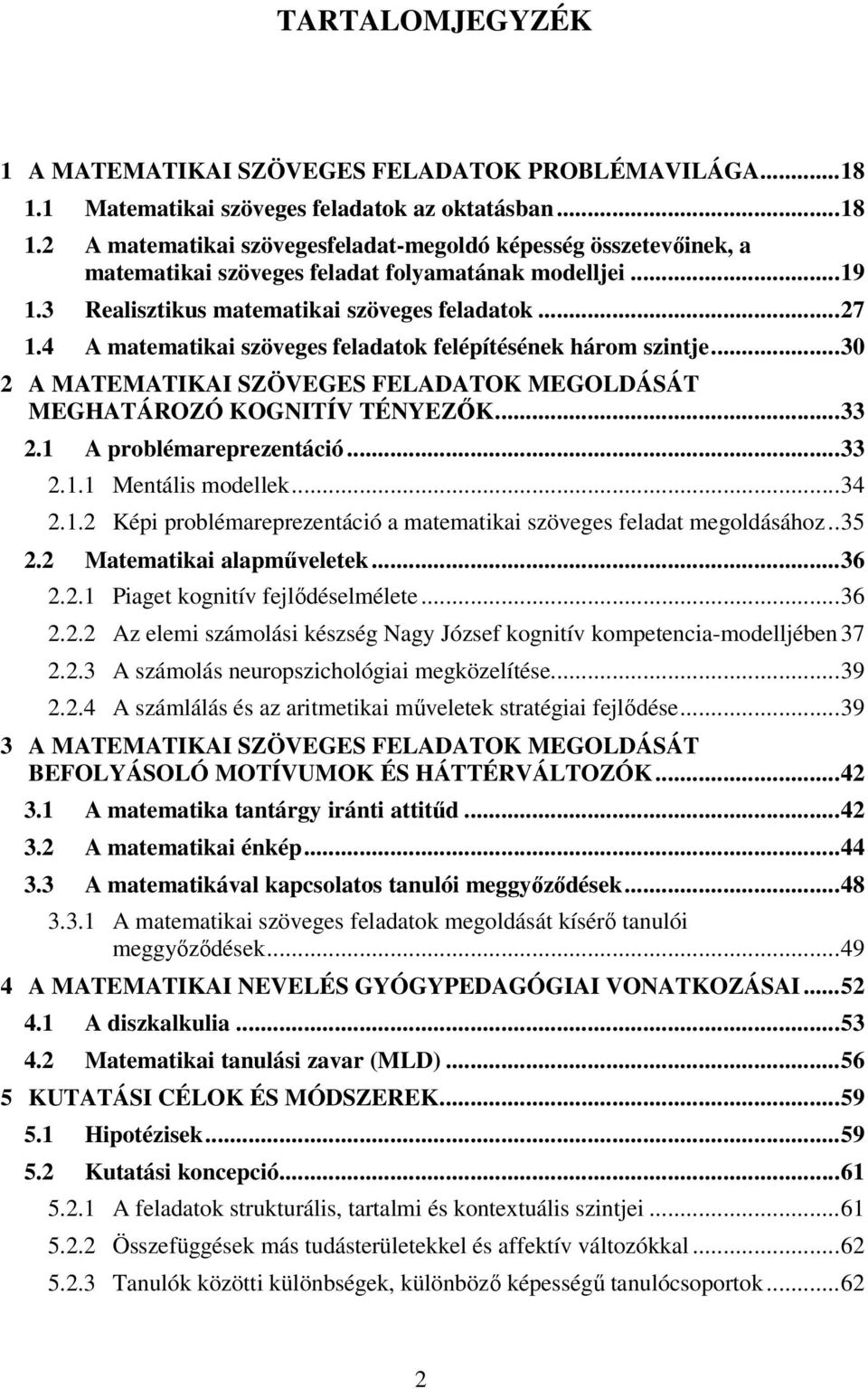 .. 30 2 A MATEMATIKAI SZÖVEGES FELADATOK MEGOLDÁSÁT MEGHATÁROZÓ KOGNITÍV TÉNYEZŐK... 33 2.1 A problémareprezentáció... 33 2.1.1 Mentális modellek... 34 2.1.2 Képi problémareprezentáció a matematikai szöveges feladat megoldásához.