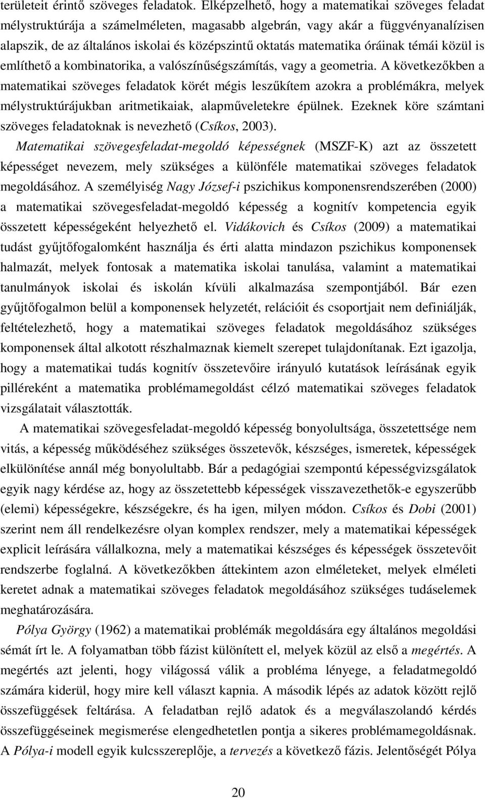 matematika óráinak témái közül is említhető a kombinatorika, a valószínűségszámítás, vagy a geometria.