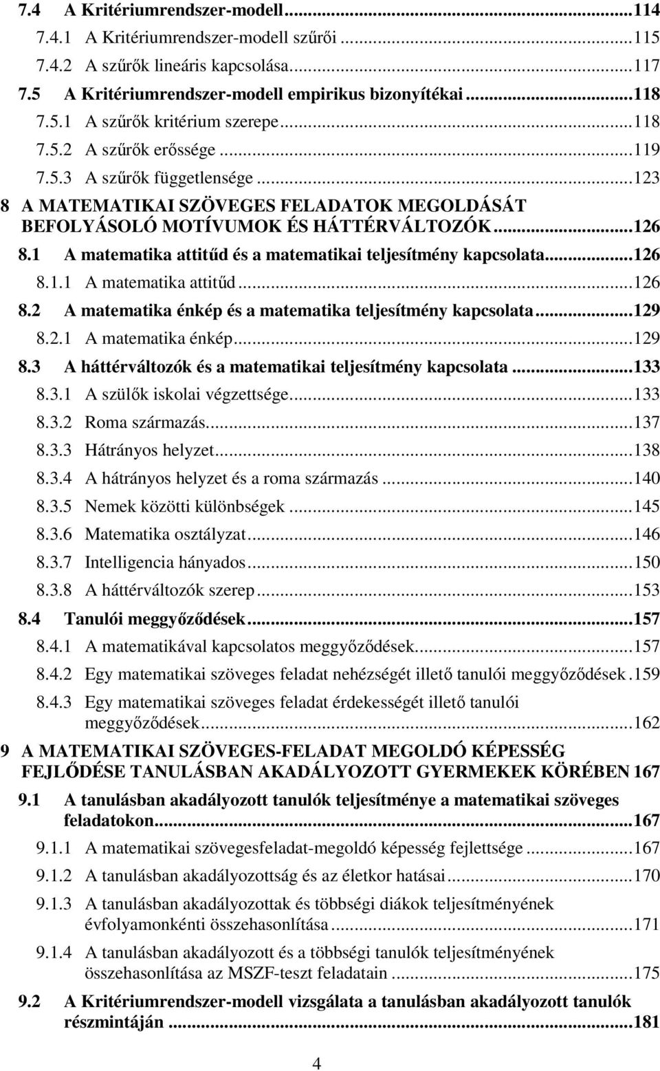 1 A matematika attitűd és a matematikai teljesítmény kapcsolata... 126 8.1.1 A matematika attitűd... 126 8.2 A matematika énkép és a matematika teljesítmény kapcsolata... 129 8.2.1 A matematika énkép.