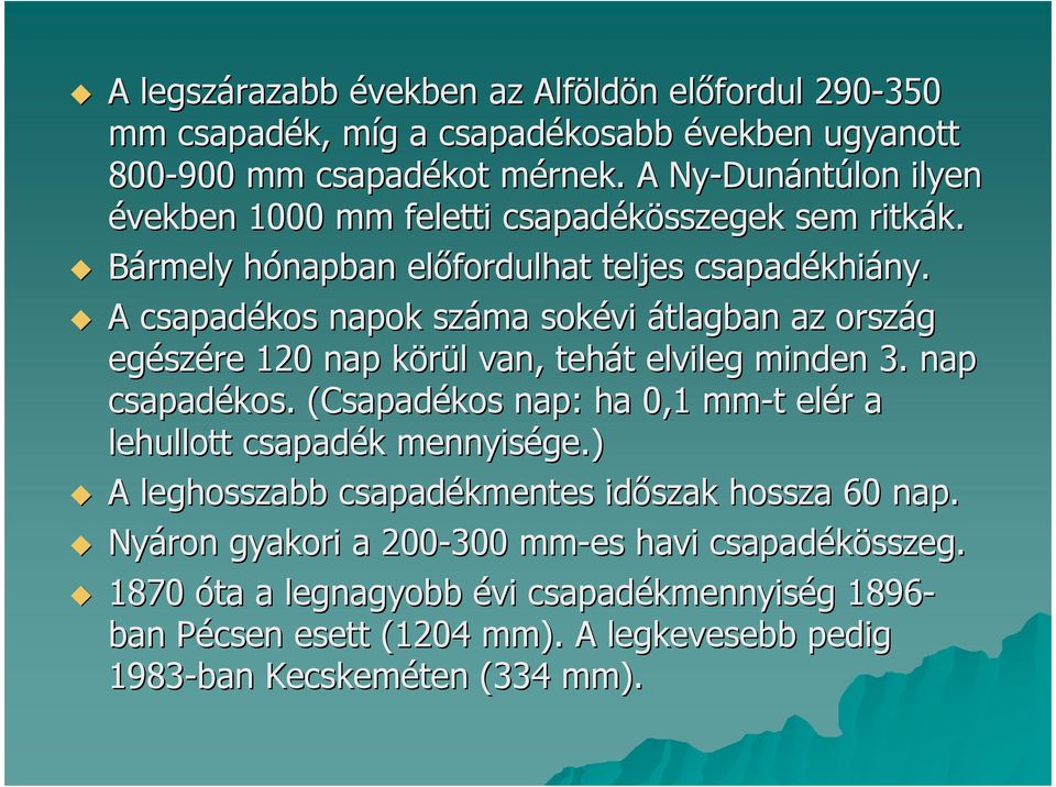 A csapadékos napok száma sokévi átlagban az ország egészére 120 nap körül van, tehát elvileg minden 3. nap csapadékos.