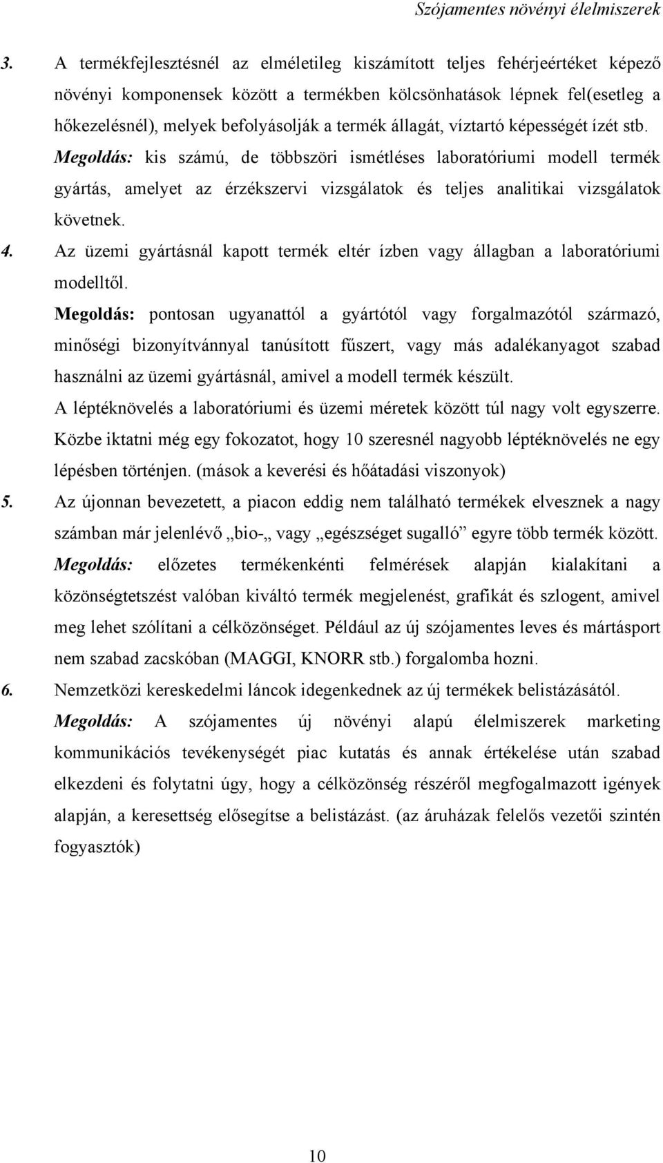 Megoldás: kis számú, de többszöri ismétléses laboratóriumi modell termék gyártás, amelyet az érzékszervi vizsgálatok és teljes analitikai vizsgálatok követnek. 4.