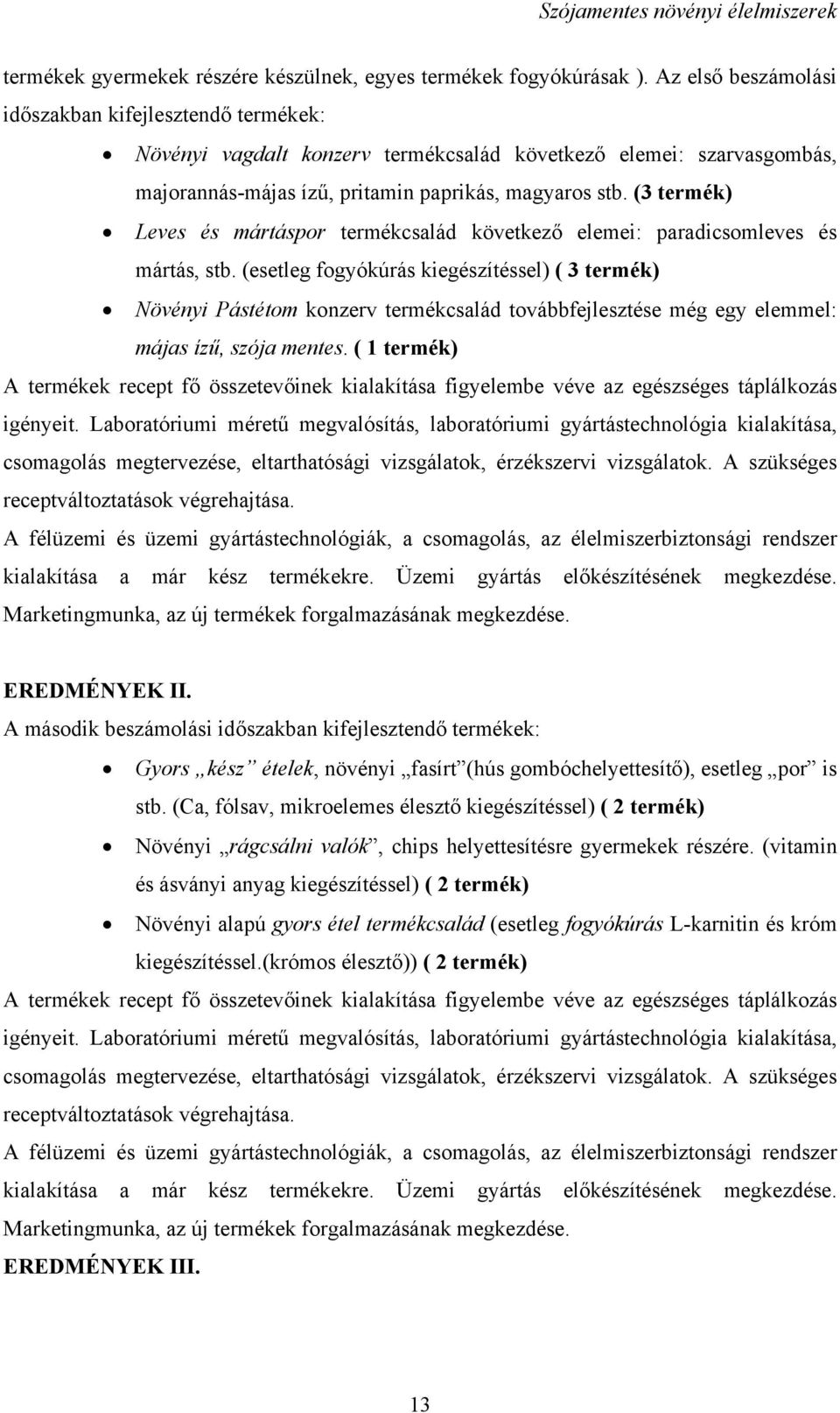 (3 termék) Leves és mártáspor termékcsalád következő elemei: paradicsomleves és mártás, stb.