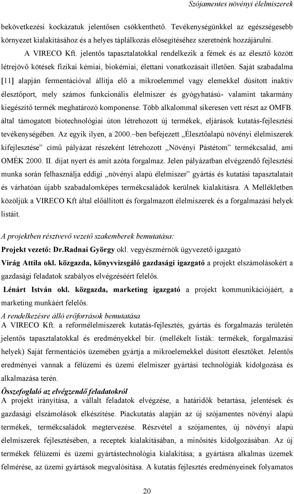 Saját szabadalma [11] alapján fermentációval állítja elő a mikroelemmel vagy elemekkel dúsított inaktív élesztőport, mely számos funkcionális élelmiszer és gyógyhatású- valamint takarmány kiegészítő