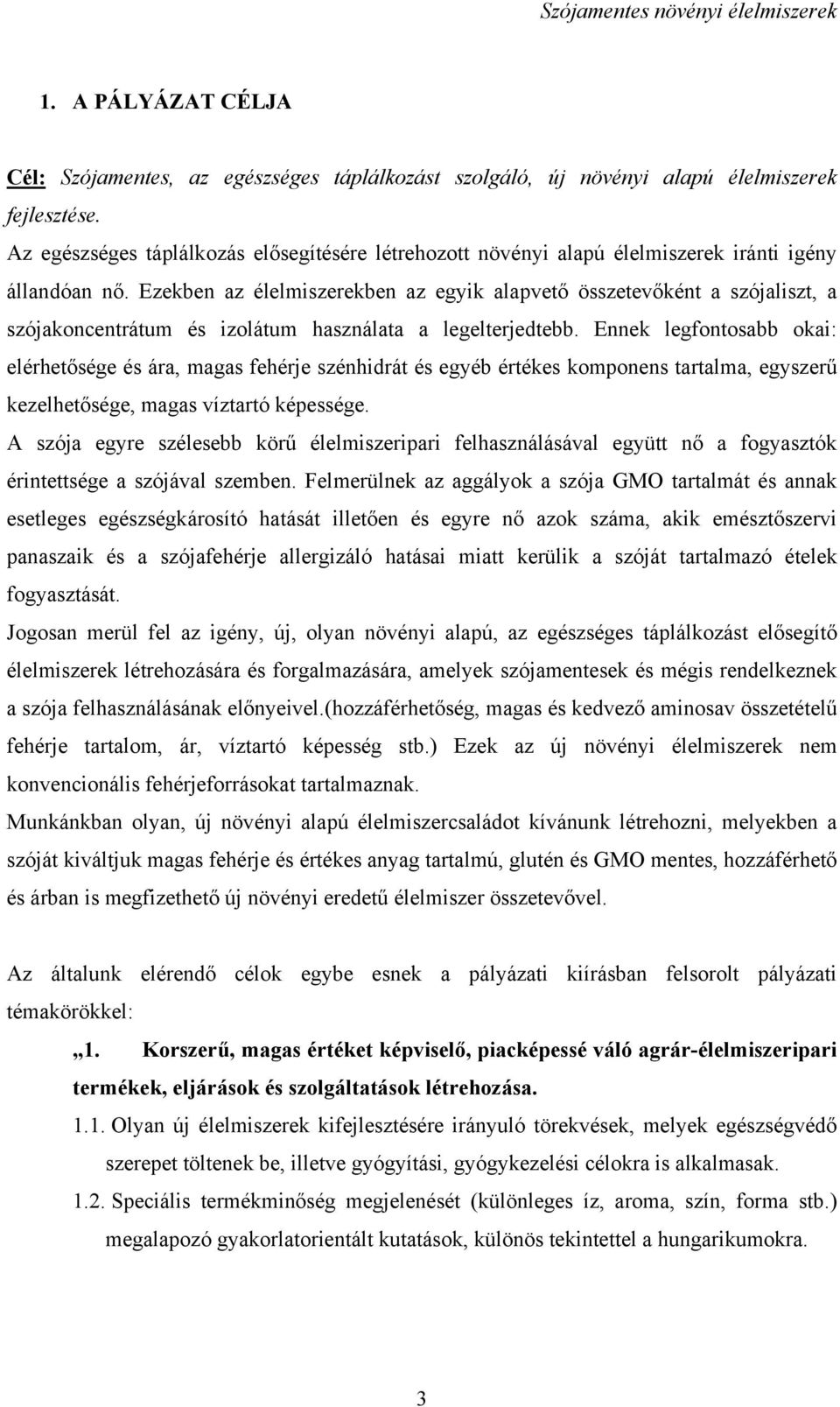 Ezekben az élelmiszerekben az egyik alapvető összetevőként a szójaliszt, a szójakoncentrátum és izolátum használata a legelterjedtebb.