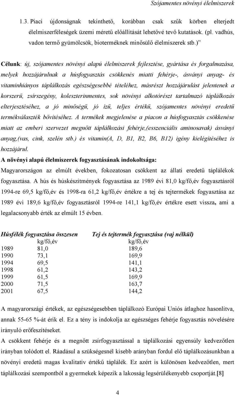 ) Célunk: új, szójamentes növényi alapú élelmiszerek fejlesztése, gyártása és forgalmazása, melyek hozzájárulnak a húsfogyasztás csökkenés miatti fehérje-, ásványi anyag- és vitaminhiányos