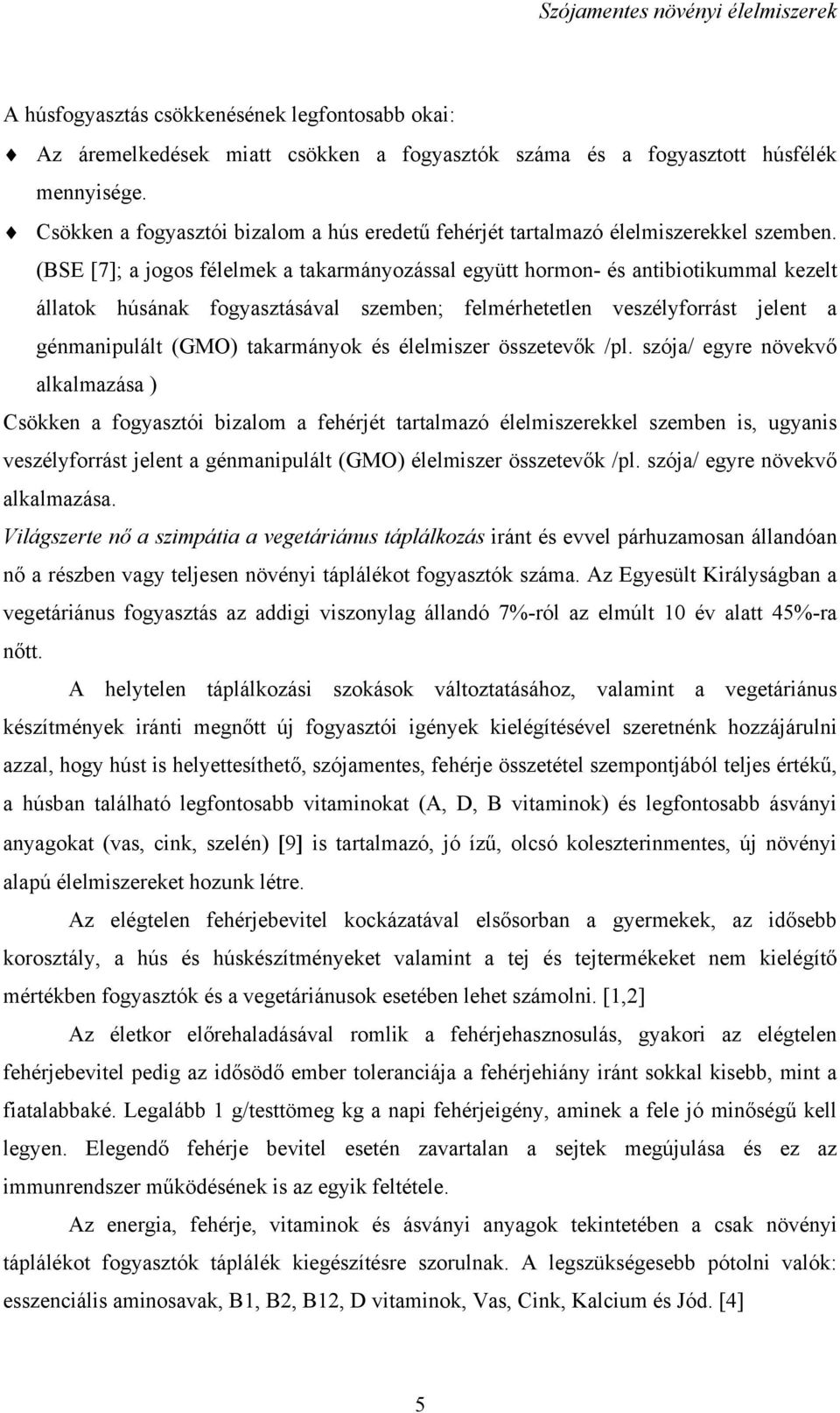 (BSE [7]; a jogos félelmek a takarmányozással együtt hormon- és antibiotikummal kezelt állatok húsának fogyasztásával szemben; felmérhetetlen veszélyforrást jelent a génmanipulált (GMO) takarmányok