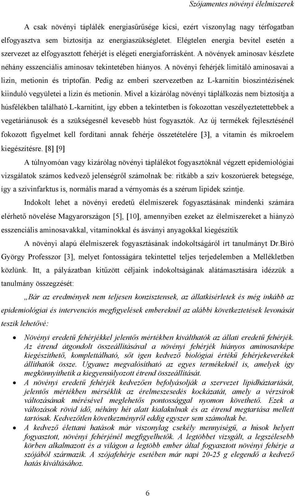 A növényi fehérjék limitáló aminosavai a lizin, metionin és triptofán. Pedig az emberi szervezetben az L-karnitin bioszintézisének kiinduló vegyületei a lizin és metionin.