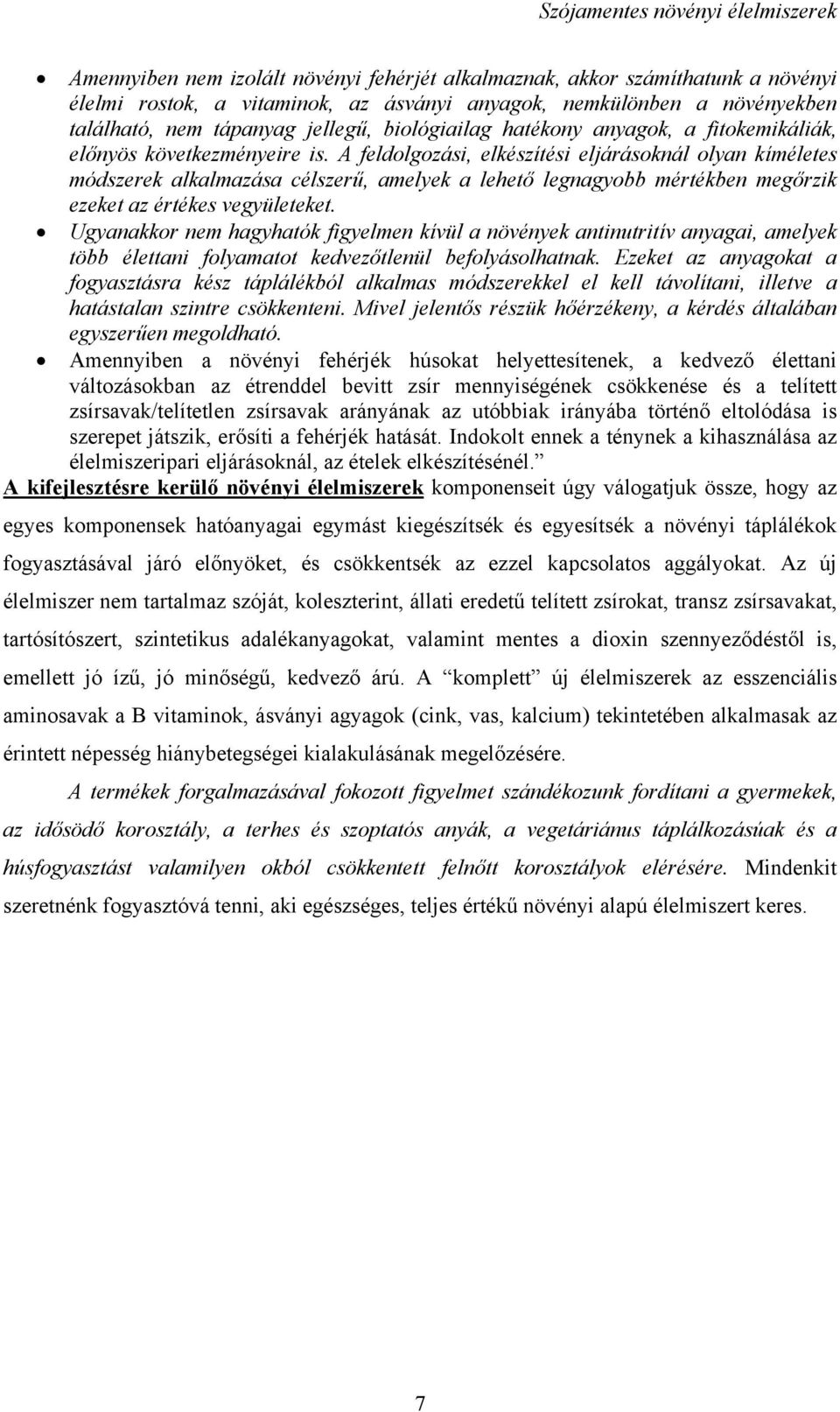 A feldolgozási, elkészítési eljárásoknál olyan kíméletes módszerek alkalmazása célszerű, amelyek a lehető legnagyobb mértékben megőrzik ezeket az értékes vegyületeket.