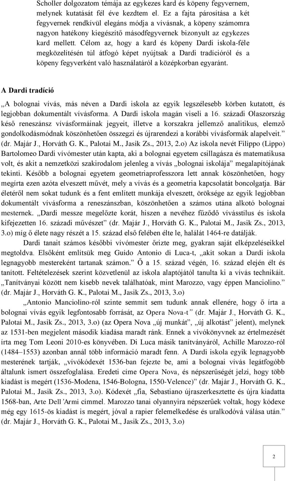 Célom az, hogy a kard és köpeny Dardi iskola-féle megközelítésén túl átfogó képet nyújtsak a Dardi tradícióról és a köpeny fegyverként való használatáról a középkorban egyaránt.