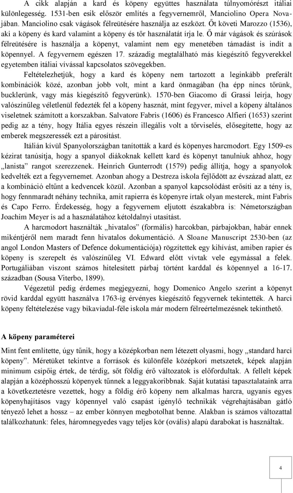 Ő már vágások és szúrások félreütésére is használja a köpenyt, valamint nem egy menetében támadást is indít a köpennyel. A fegyvernem egészen 17.