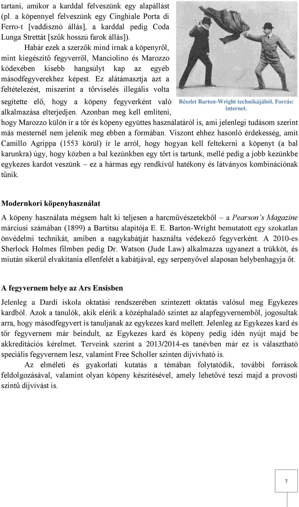Ez alátámasztja azt a feltételezést, miszerint a tőrviselés illegális volta segítette elő, hogy a köpeny fegyverként való alkalmazása elterjedjen.